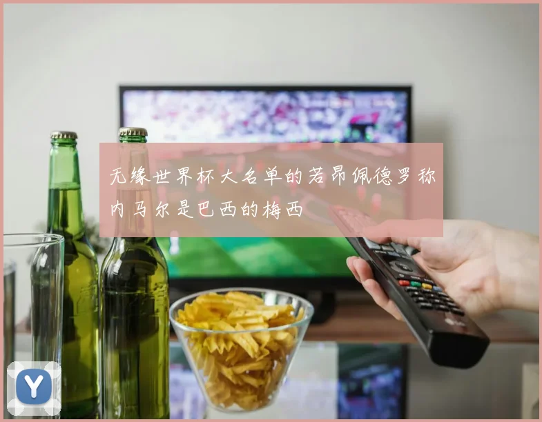 无缘世界杯大名单的若昂佩德罗称内马尔是巴西的梅西