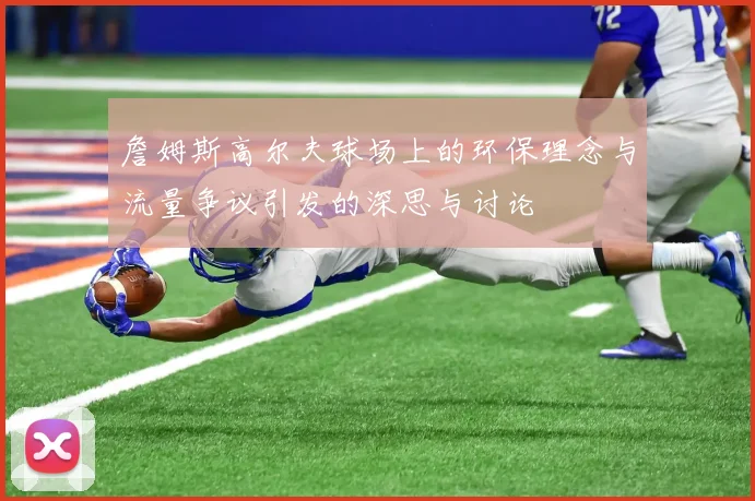 詹姆斯高尔夫球场上的环保理念与流量争议引发的深思与讨论